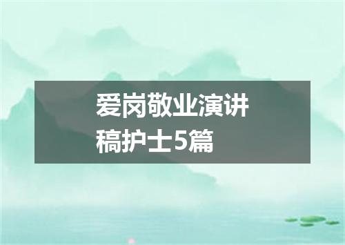 爱岗敬业演讲稿护士5篇