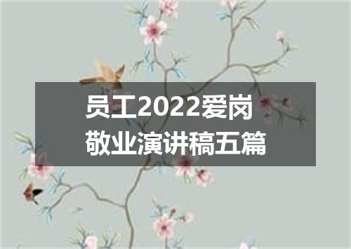 员工2022爱岗敬业演讲稿五篇