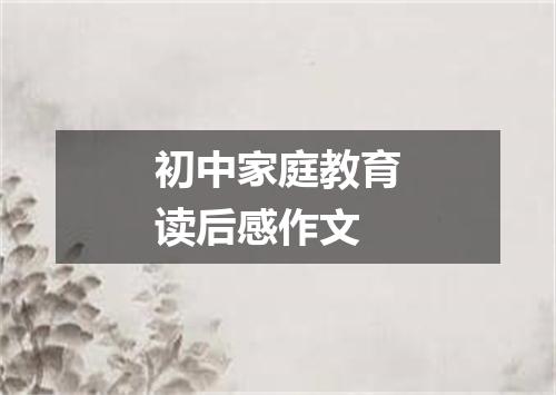 初中家庭教育读后感作文