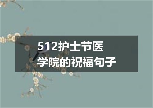 512护士节医学院的祝福句子