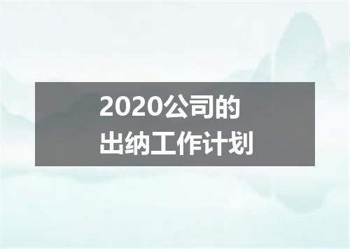 2020公司的出纳工作计划