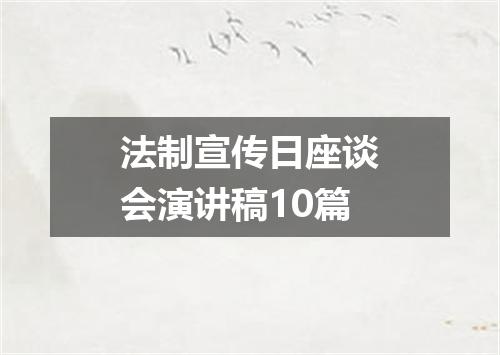 法制宣传日座谈会演讲稿10篇
