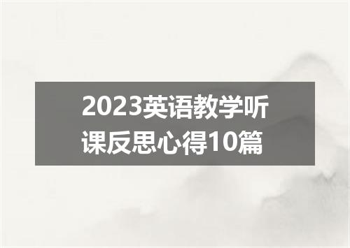 2023英语教学听课反思心得10篇