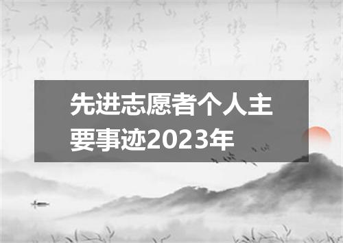 先进志愿者个人主要事迹2023年