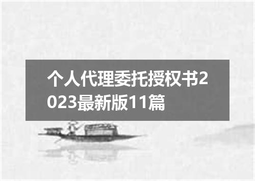 个人代理委托授权书2023最新版11篇