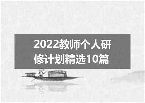 2022教师个人研修计划精选10篇