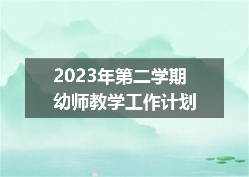 2023年第二学期幼师教学工作计划