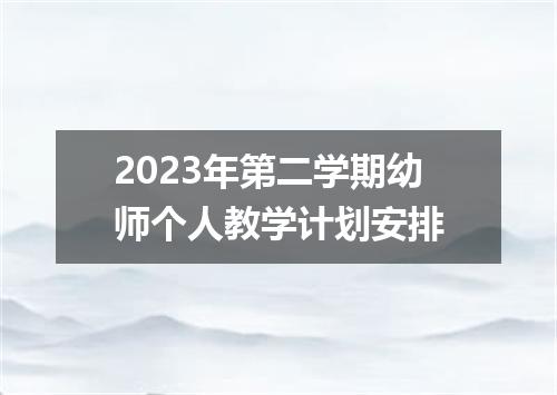 2023年第二学期幼师个人教学计划安排