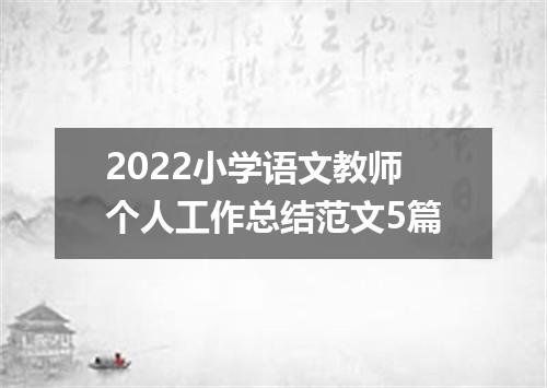 2022小学语文教师个人工作总结范文5篇