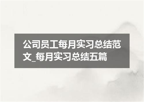 公司员工每月实习总结范文_每月实习总结五篇