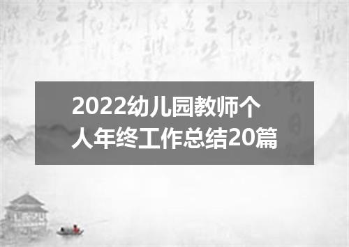 2022幼儿园教师个人年终工作总结20篇