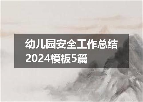 幼儿园安全工作总结2024模板5篇