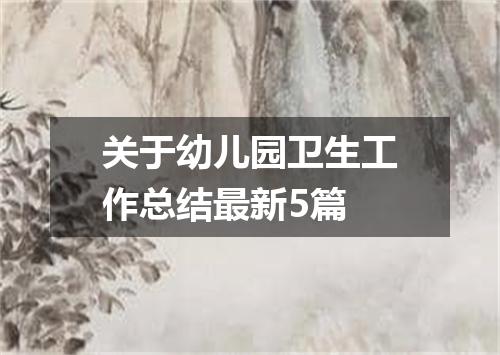 关于幼儿园卫生工作总结最新5篇