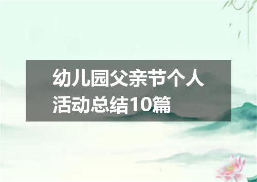 幼儿园父亲节个人活动总结10篇
