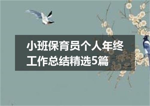 小班保育员个人年终工作总结精选5篇