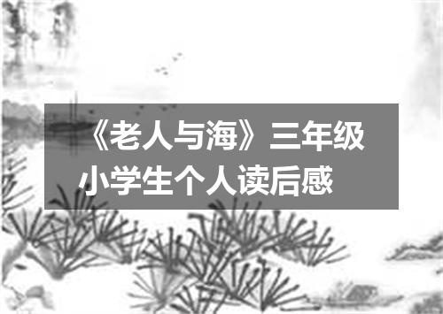 《老人与海》三年级小学生个人读后感
