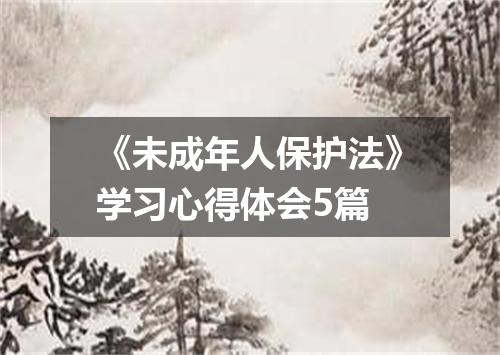 《未成年人保护法》学习心得体会5篇
