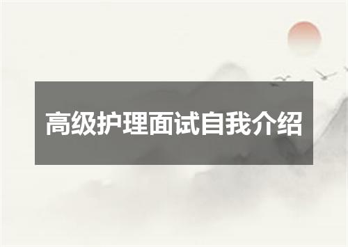 高级护理面试自我介绍