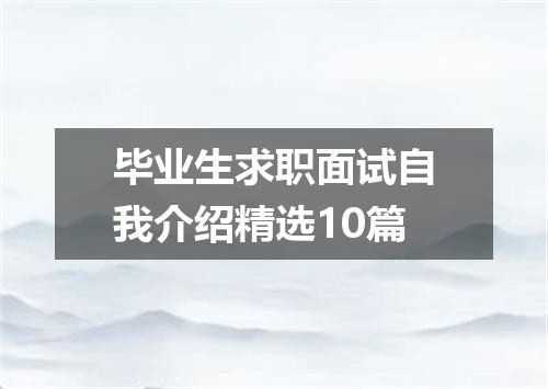 毕业生求职面试自我介绍精选10篇