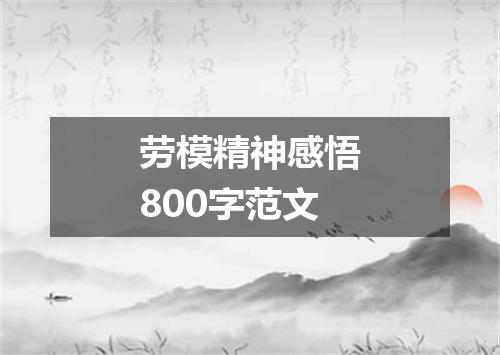 劳模精神感悟800字范文