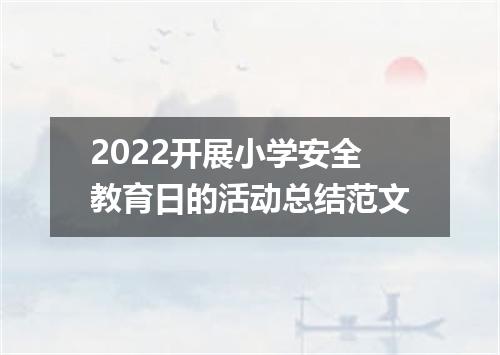 2022开展小学安全教育日的活动总结范文