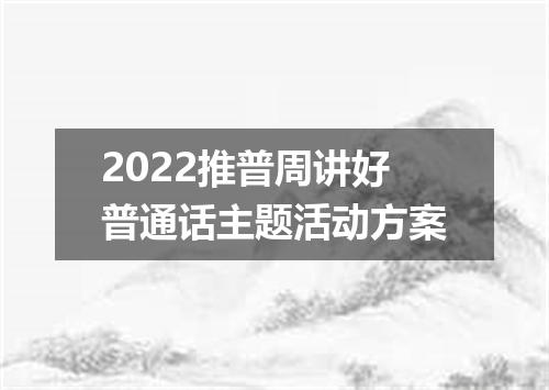 2022推普周讲好普通话主题活动方案
