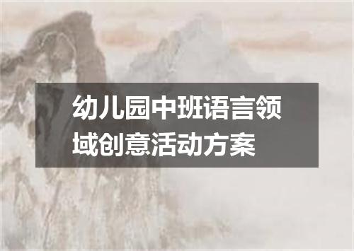 幼儿园中班语言领域创意活动方案
