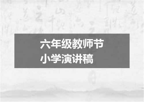 六年级教师节小学演讲稿