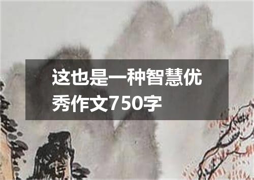 这也是一种智慧优秀作文750字