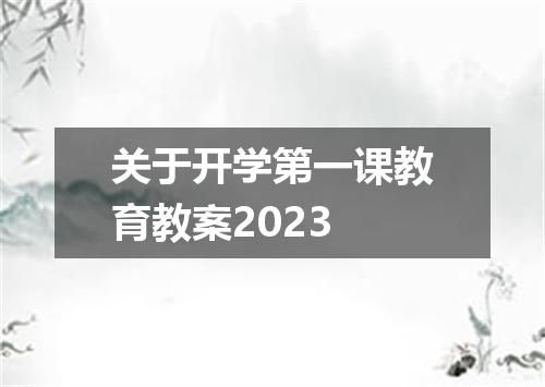 关于开学第一课教育教案2023