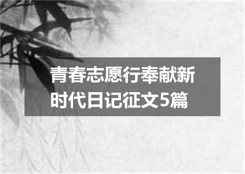 青春志愿行奉献新时代日记征文5篇