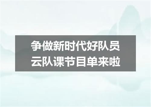 争做新时代好队员云队课节目单来啦