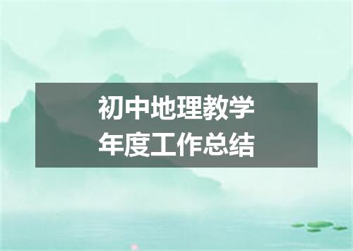 初中地理教学年度工作总结