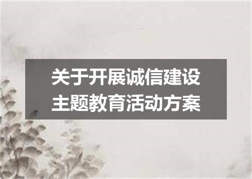 关于开展诚信建设主题教育活动方案