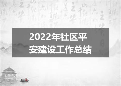 2022年社区平安建设工作总结