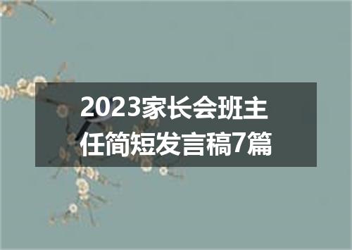 2023家长会班主任简短发言稿7篇