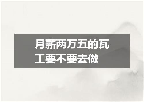 月薪两万五的瓦工要不要去做