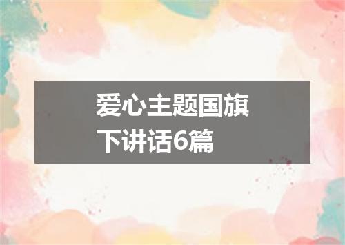 爱心主题国旗下讲话6篇