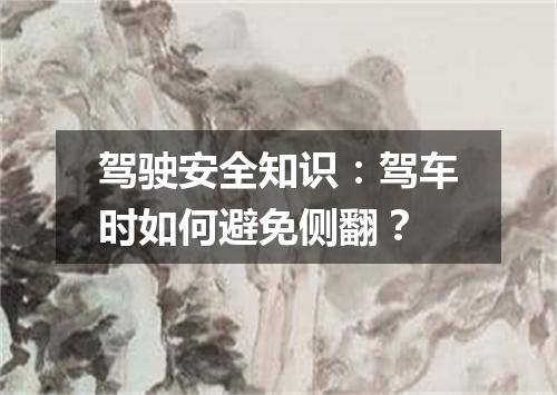 驾驶安全知识：驾车时如何避免侧翻？