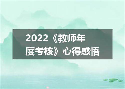 2022《教师年度考核》心得感悟