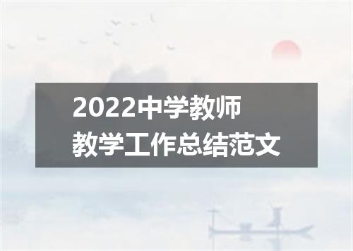 2022中学教师教学工作总结范文
