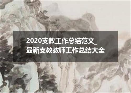 2020支教工作总结范文_最新支教教师工作总结大全