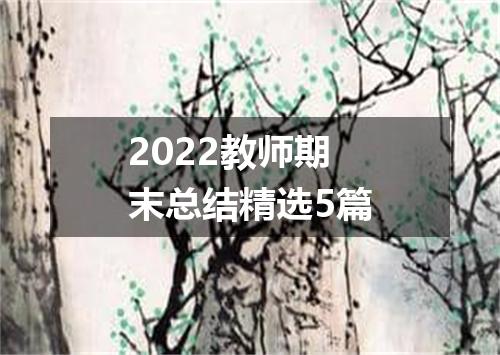 2022教师期末总结精选5篇