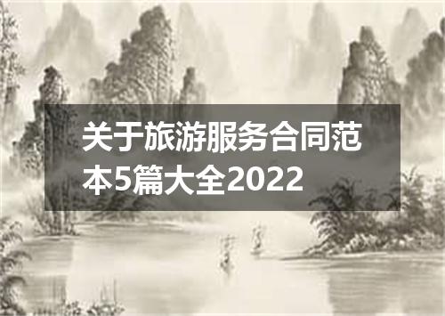 关于旅游服务合同范本5篇大全2022