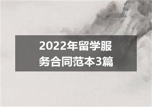 2022年留学服务合同范本3篇