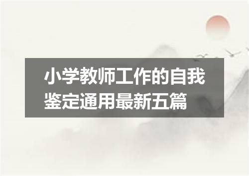 小学教师工作的自我鉴定通用最新五篇