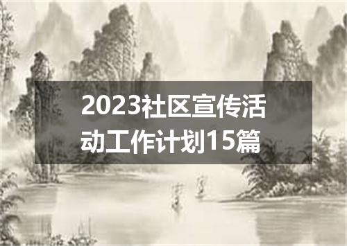 2023社区宣传活动工作计划15篇