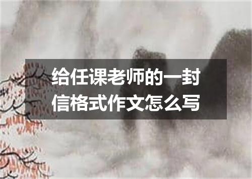 给任课老师的一封信格式作文怎么写