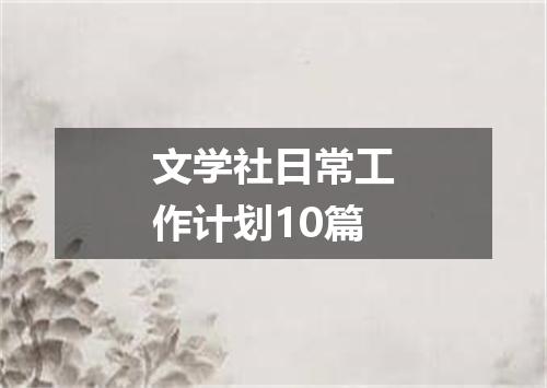 文学社日常工作计划10篇