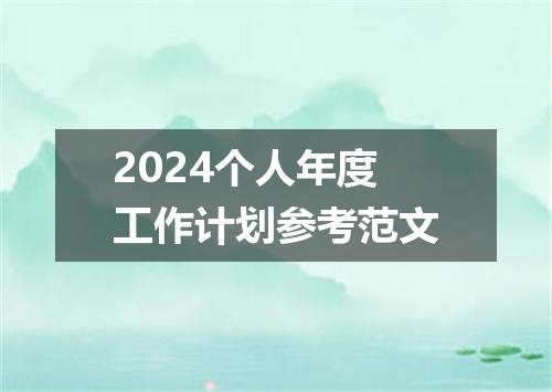 2024个人年度工作计划参考范文